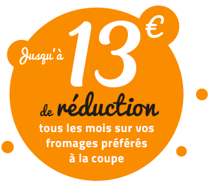 Jusqu'à 10€ de réduction tous les mois sur vos fromages préférés à la coupe